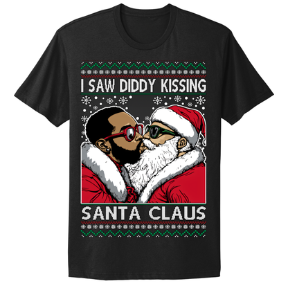Ugly Christmas Tshirt I Saw Diddy Kissing Santa Claus
