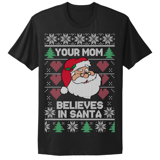 Ugly Christmas Tshirt Your Mom Believes In Santa