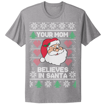 Ugly Christmas Tshirt Your Mom Believes In Santa