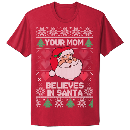 Ugly Christmas Tshirt Your Mom Believes In Santa